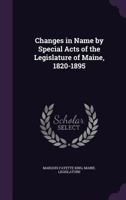 Changes in Name by Special Acts of the Legislature of Maine, 1820-1895 1347419810 Book Cover