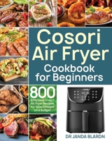 Cosori Air Fryer Cookbook for Beginners: 800 Effortless Cosori Air Fryer Recipes for Smart People on a Budget 1953702120 Book Cover