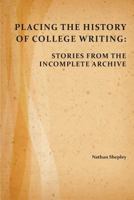 Placing the History of College Writing: Stories from the Incomplete Archive 160235801X Book Cover