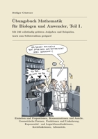 Übungsbuch Mathematik für Biologen und Anwender, Teil I.: Mit 236 vollständig gelösten Aufgaben und Beispielen. Auch zum Selbststudium geeignet! (German Edition) 3752612894 Book Cover