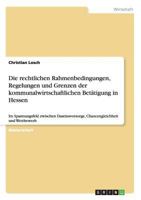 Die rechtlichen Rahmenbedingungen, Regelungen und Grenzen der kommunalwirtschaftlichen Betätigung in Hessen 3640418263 Book Cover