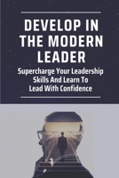 Develop In The Modern Leader: Supercharge Your Leadership Skills And Learn To Lead With Confidence: Digital Leadership B0992LXDLR Book Cover