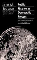 Public Finance in Democratic Process: Fiscal Institutions and Individual Choice 0865972206 Book Cover