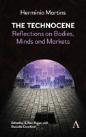 The Technocene: Reflections on Bodies, Minds, and Markets 178308832X Book Cover