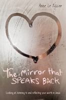 The Mirror That Speaks Back: Looking at, listening to and reflecting your worth in Jesus 0857466356 Book Cover