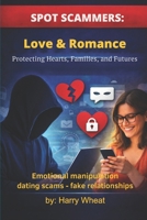 SPOT SCAMMERS: Love & Romance: Protecting Hearts, Families, and Futures B0GQ2LC91L Book Cover