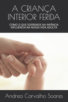 A CRIANÇA INTERIOR FERIDA: COMO O QUE SOFREMOS NA INFÂNCIA INFLUENCIA NA NOSSA VIDA ADULTA (Portuguese Edition) B08HT86WP5 Book Cover