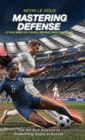 Mastering Defense: The Art and Science of Preventing Goals in Soccer 196690116X Book Cover