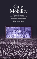 Cine-Mobility: A New Look at Korea's Modernity in the 20th Century 0674267974 Book Cover