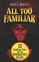All Too Familiar: 13 Chilling Tales from the Ringmaster's Realm B0FMJN8LPD Book Cover