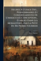 Heures À L'usage Des... Pensionnaires Et Congréganistes De L'immaculée Conception... Établies Dans Les Monastères...par La Piété Du Bx Pierre Fourrier 1246315092 Book Cover