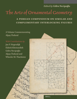 The Arts of Ornamental Geometry: A Persian Compendium on Similar and Complementary Interlocking Figures. a Volume Commemorating Alpay �zdural 9004301968 Book Cover