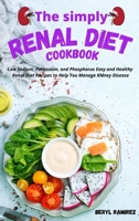 The Simply Renal Diet Cookbook: Low Sodium, Potassium, and Phosphorus Easy and Healthy Renal Diet Recipes to Help You Manage Kidney Disease 1803213698 Book Cover