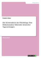 Die Konstruktion Des Flüchtlings. Eine Diskursanalyse Führender Deutscher Tageszeitungen (German Edition) 3668834784 Book Cover
