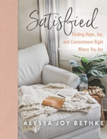 Satisfied: Finding Hope, Joy, and Contentment Right Where You Are 1546034048 Book Cover