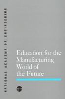 Education for the Manufacturing World of the Future (Series on Technology and Social Priorities) 0309035848 Book Cover