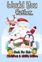 Would You Rather Books For kids Christmas & Winter Edition: A Silly Interactive Christmas Themed Joke Book Game for Kids, Fun, Hilarious, Ridiculous ... Christmas Gifts (Stocking Stuffers Ideas) B08L9HLRW4 Book Cover