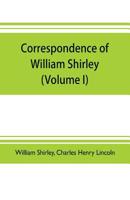Correspondence of William Shirley, Governor of Massachusetts and Military Commander in America, 1731-1760; Volume 1 1017059578 Book Cover