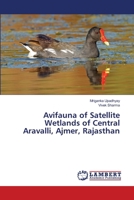 Avifauna of Satellite Wetlands of Central Aravalli, Ajmer, Rajasthan 6207654706 Book Cover