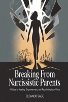 Breaking Free from Narcissistic Parents: A Guide to Healing, Empowerment, and Reclaiming Your Voice B0F8BV9FGZ Book Cover