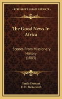 The Good News In Africa: Scenes From Missionary History 1165541203 Book Cover