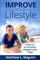 Improve Your Lifestyle: 5 Ways to An Incredible Lifestyle in just 7 Days 1499312652 Book Cover