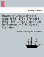 Travels in Africa During the Years 1875-1878 (1879-1883-1882-1886) ... Translated from the German by A. H. Keane ... Illustrated. 1241516812 Book Cover
