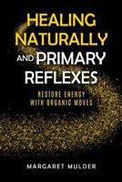 Healing Naturally and Primary Reflexes: Restore Energy with Organic Moves 1537678795 Book Cover