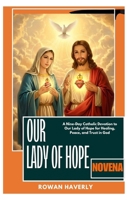 OUR LADY OF HOPE NOVENA: A Nine-Day Catholic Devotion to Our Lady of Hope for Healing, Peace, and Trust in God B0FJMGBR57 Book Cover