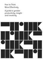 How to Think More Effectively: A guide to greater productivity, insight and creativity 1912891131 Book Cover