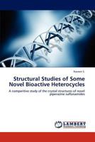 Structural Studies of Some Novel Bioactive Heterocycles: A comparitive study of the crystal structures of novel piperazine sulfonamides 384651358X Book Cover