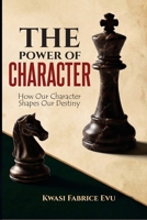 The Power Of Our Character: How Our Character Shapes Our Destiny B0HD62HHTS Book Cover