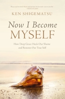 Now I Become Myself: How Deep Grace Heals Our Shame and Restores Our True Self 0310144272 Book Cover