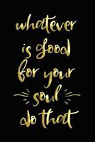 Whatever Is Good for Your Soul - Do That: Positivity Journal for Women (Gold) 1727185552 Book Cover