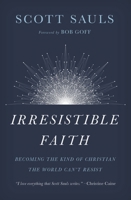 Irresistible Faith: Becoming the Kind of Christian the World Can't Resist 1400201799 Book Cover