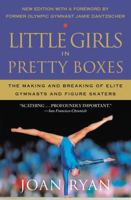 Little Girls in Pretty Boxes: The Making and Breaking of Elite Gymnasts and Figure Skaters 1538747782 Book Cover
