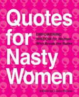 Quotes for Nasty Women: Empowering Wisdom from Women Who Break the Rules 1454927828 Book Cover