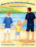 Mama Do You Need More Vitamins? A Story about Endometriosis B0G2ZWM7HV Book Cover