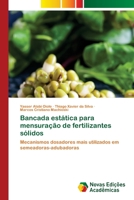 Bancada estática para mensuração de fertilizantes sólidos: Mecanismos dosadores mais utilizados em semeadoras-adubadoras 6202804009 Book Cover