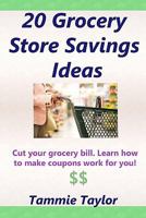 20 Grocery Store Savings Ideas: Grocery Coupon Savings Tips For Those Grocery Shopping On A Budget 1448662761 Book Cover