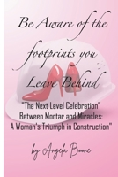 Be Aware of the Footprints You Leave Behind: The Next Level Celebration - Between Mortar and Miracles: A Woman's Triumph in Construction B0D7TK16FM Book Cover