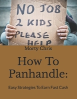 How To Panhandle:: Easy Strategies To Earn Fast Cash B0BLGDMWSD Book Cover