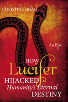 How Lucifer Hijacked Humanity's Eternal Destiny: An Epic B0CJKY81P4 Book Cover