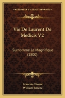 Vie De Laurent De Medicis V2: Surnomme Le Magnifique (1800) 116075814X Book Cover