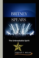 BRITNEY SPEARS: The Unbreakable Spirit B0C9S86W29 Book Cover