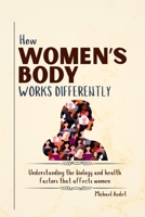 How women's body works differently: Understanding the biology and health factors that affects women B0FJ876555 Book Cover
