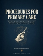 Procedures for Primary Care: An Evidence-Based Clinical Handbook for Office Procedures, Point-of-Care Diagnostics, Suturing, Abscess Drainage, Joint Aspiration, Biopsy Techniques, and Patient Safety B0HGH4JLC4 Book Cover