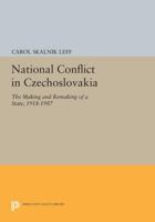 National Conflict in Czechoslovakia: The Making and Remaking of a State, 1918-1987 0691606463 Book Cover