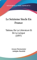Le Seizieme Siecle En France: Tableau De La Litterature Et De La Langue (1897) 1166804992 Book Cover
