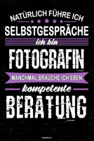 Nat�rlich f�hre ich Selbstgespr�che ich bin Fotografin manchmal brauche ich eben kompetente Beratung Notizbuch: Fotografin Journal DIN A5 liniert 120 Seiten Geschenk 1712538071 Book Cover